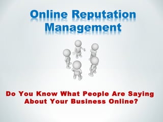 Do You Know What People Are Saying  About Your Business Online? 