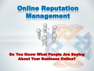 Online Reputation
     Management




Do You Know What People Are Saying
    About Your Business Online?
 