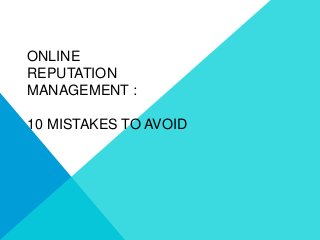 ONLINE
REPUTATION
MANAGEMENT :

10 MISTAKES TO AVOID

 