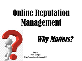 Online Reputation
Management
Why Matters?
MBA2A
CHEN Mengna
http://cmonainparis.blogspot.fr/
 
