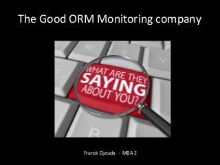 The	
  Good	
  ORM	
  Monitoring	
  company	
  
Franck	
  Djeuda	
  	
  -­‐	
  	
  MBA	
  2	
  
 