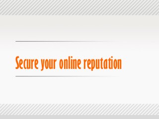 Secure your online reputation
 