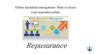Online reputation management- Must to secure
your reputation online
Repusurance
 