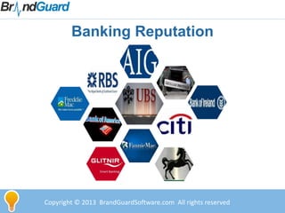 Banking Reputation
Copyright © 2013 BrandGuardSoftware.com All rights reserved
 