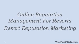 Online Reputation
Management For Resorts
Resort Reputation Marketing
YourProfitWeb.com

 