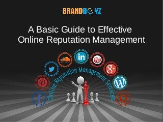 A Basic Guide to Effective
Online Reputation Management
 