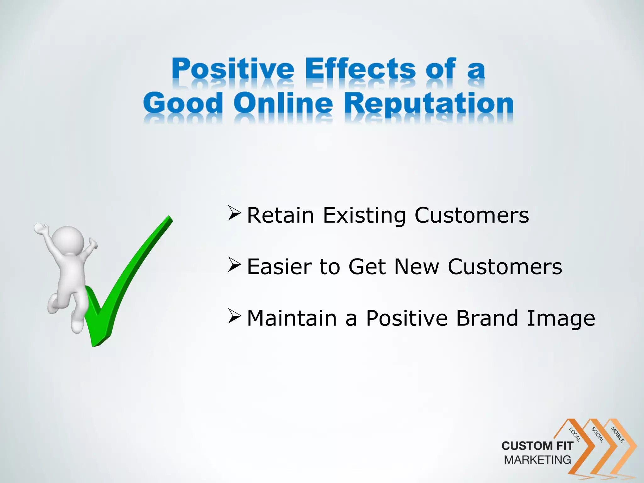  Retain Existing Customers

 Easier to Get New Customers

 Maintain a Positive Brand Image
 