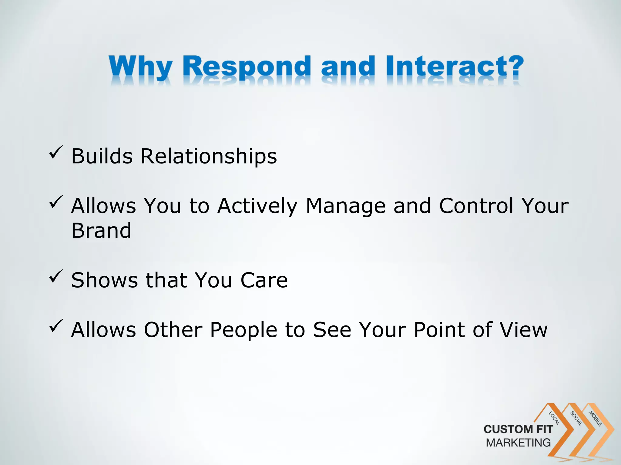  Builds Relationships

 Allows You to Actively Manage and Control Your
  Brand

 Shows that You Care

 Allows Other People to See Your Point of View
 