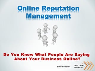 Do You Know What People Are Saying
    About Your Business Online?
                     Presented by:
 