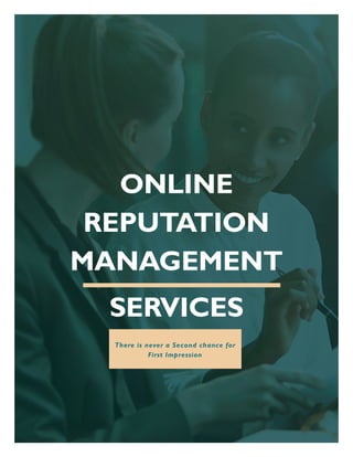 ONLINE
REPUTATION
MANAGEMENT
SERVICES
There is never a Second chance for
First Impression
 
