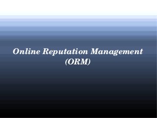 Online Reputation Management 
(ORM)

 