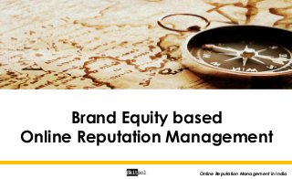 Brand Equity based
Online Reputation Management
Online Reputation Management in India

 
