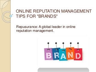 ONLINE REPUTATION MANAGEMENT
TIPS FOR "BRANDS"
Repusurance: A global leader in online
reputation management.
 