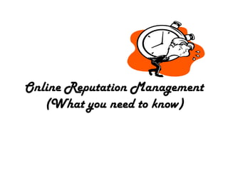 Online Reputation Management
   (What you need to know)
 
