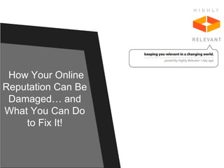  How Your Online Reputation Can Be Damaged… and What You Can Do to Fix It! 