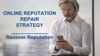 ONLINE REPUTATION
REPAIR
STRATEGY
_____________
Recover Reputation
 
