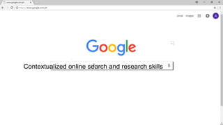 I
Contextualized online search and research skills
 