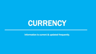 CURRENCY
Information is current & updated frequently.
 