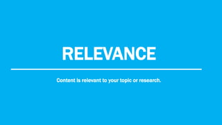 RELEVANCE
Content is relevant to your topic or research.
 
