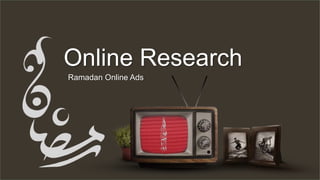 Ramadan Online Ads
Online Research
 