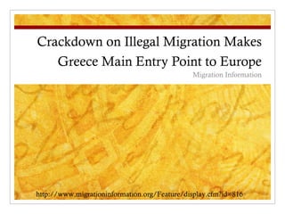 Crackdown on Illegal Migration Makes Greece Main Entry Point to Europe Migration Information http://www.migrationinformation.org/Feature/display.cfm?id=816 