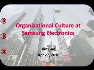 Organizational Culture at Samsung Electronics XinGao Apr.27, 2010 