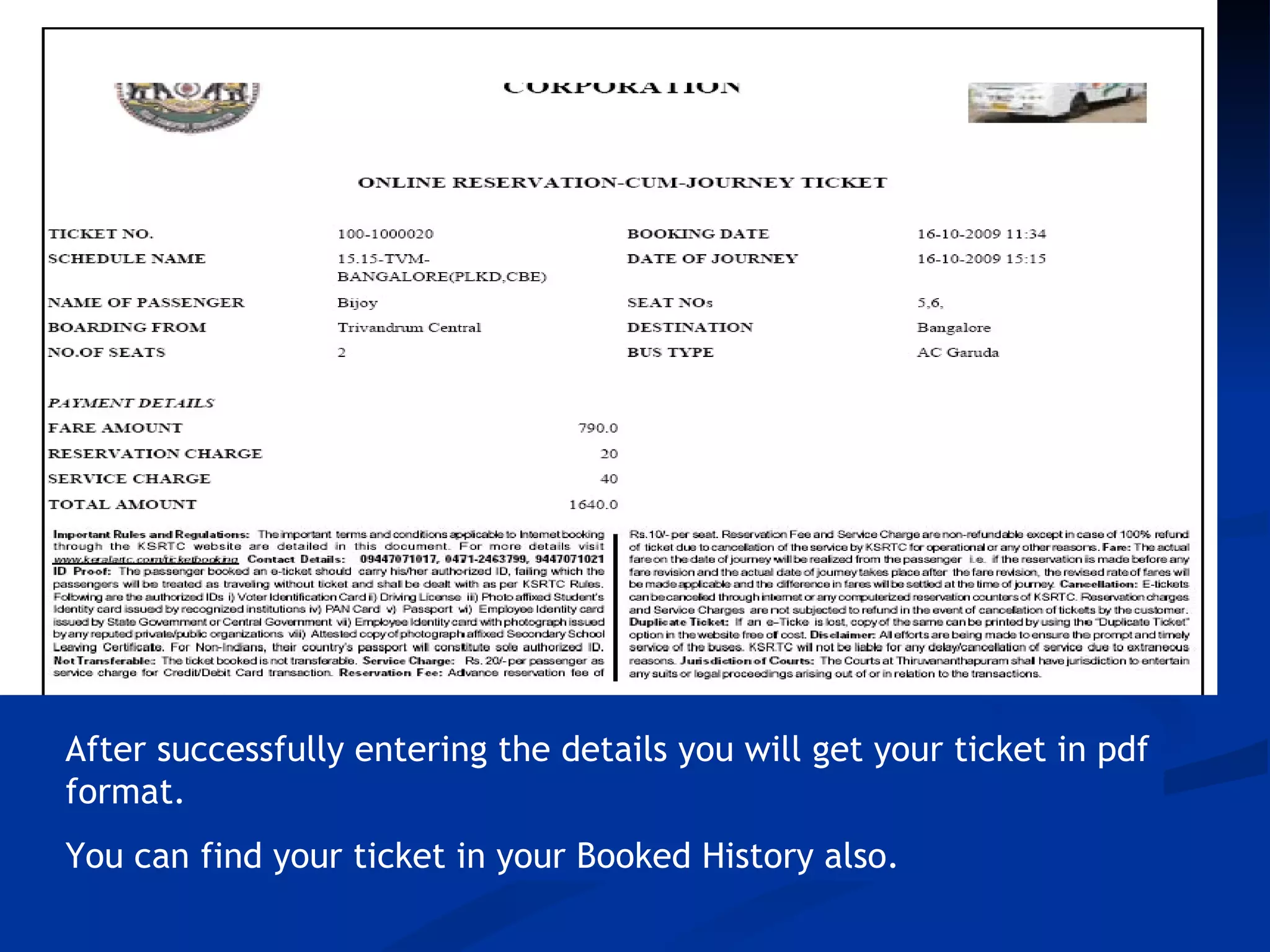 scds




After successfully entering the details you will get your ticket in pdf
format.
You can find your ticket in your Booked History also.
 