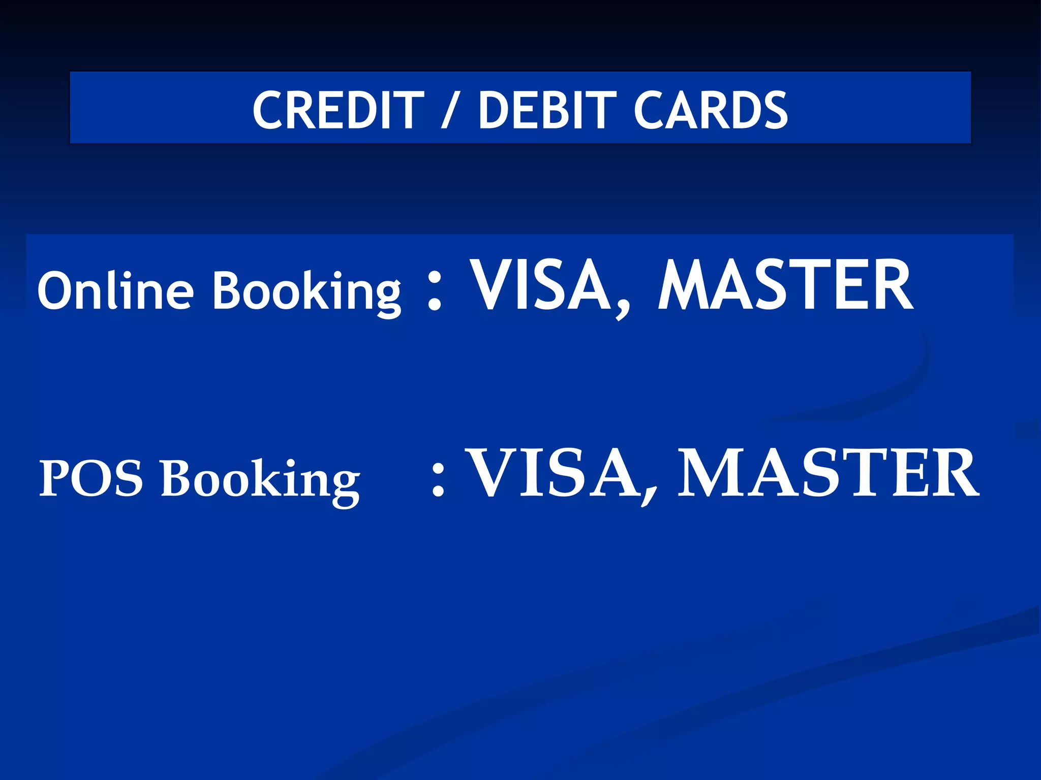 CREDIT / DEBIT CARDS


Online Booking   : VISA, MASTER

POS Booking      : VISA, MASTER
 