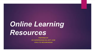 Online Learning
ResourcesPREPARED BY
DR HARIKRISHNAN M & JISTY JOSE
CPAS CTE NEDUMKANDAM
 