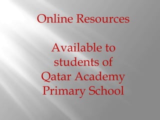 Online Resources Available to students of  Qatar Academy Primary School 