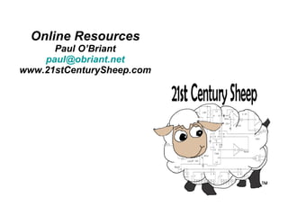 Online Resources Paul O’Briant [email_address] www.21stCenturySheep.com 