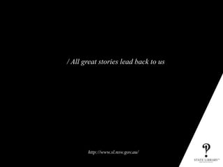 http://www.sl.nsw.gov.au/
/ All great stories lead back to us
 