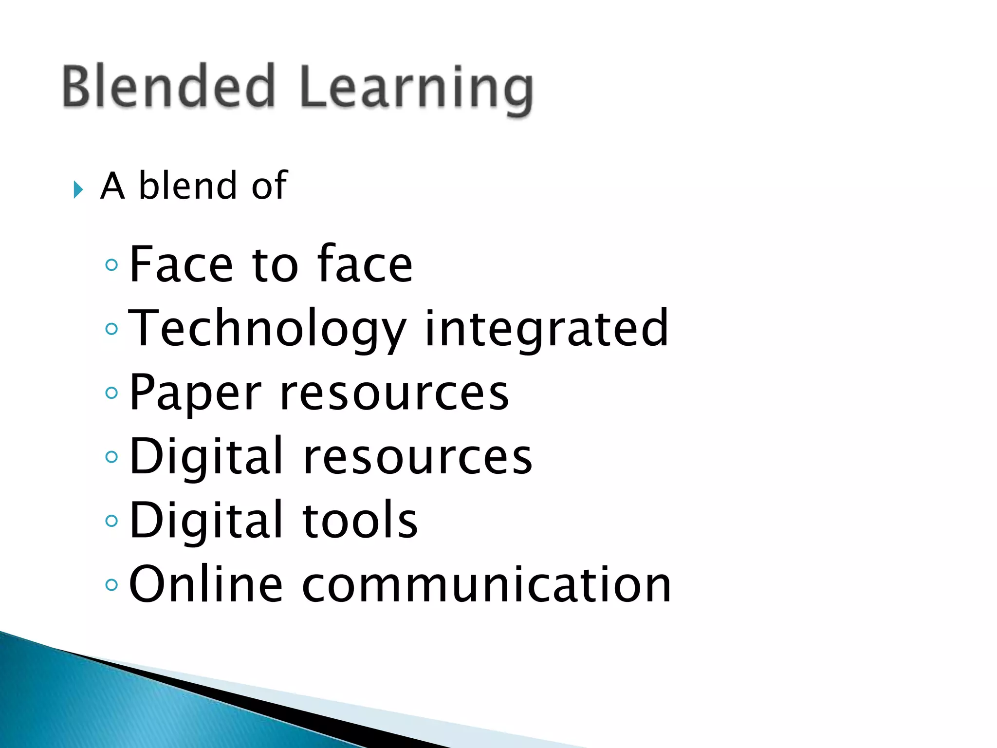 A blend ofFace to faceTechnology integratedPaper resourcesDigital resourcesDigital toolsOnline communicationBlended Learning