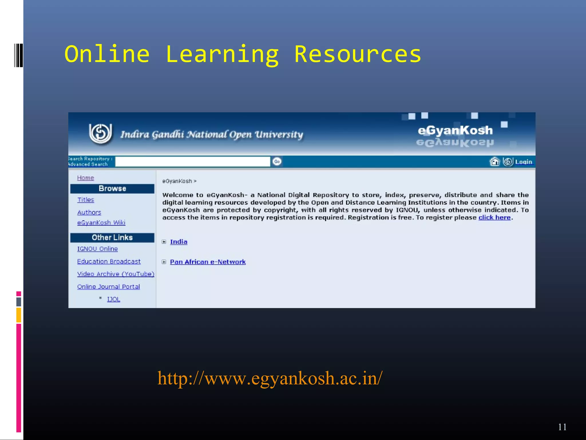 Online Learning Resources




      http://www.egyankosh.ac.in/

                                    11
 