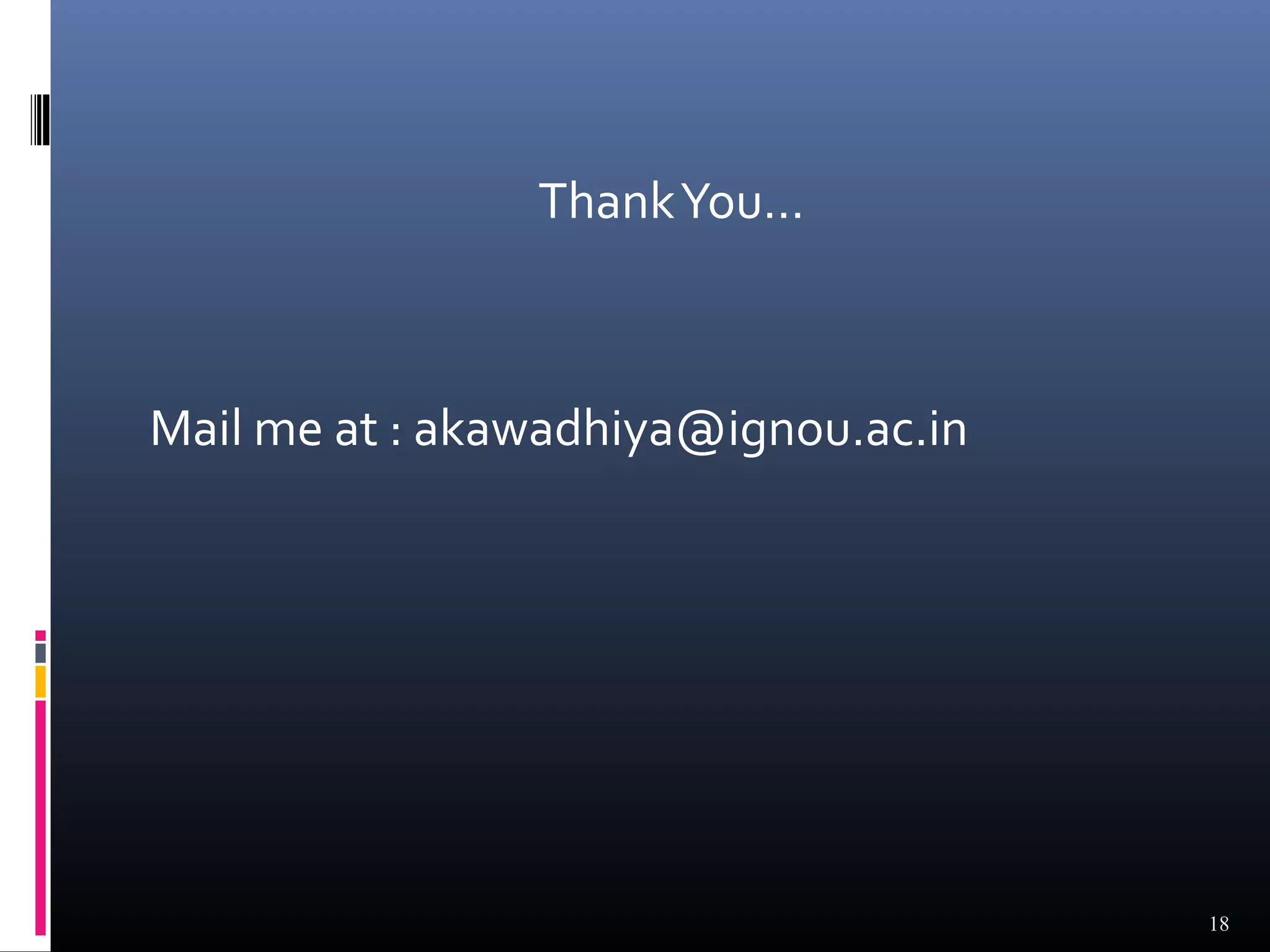Thank You…



Mail me at : akawadhiya@ignou.ac.in




                                      18
 