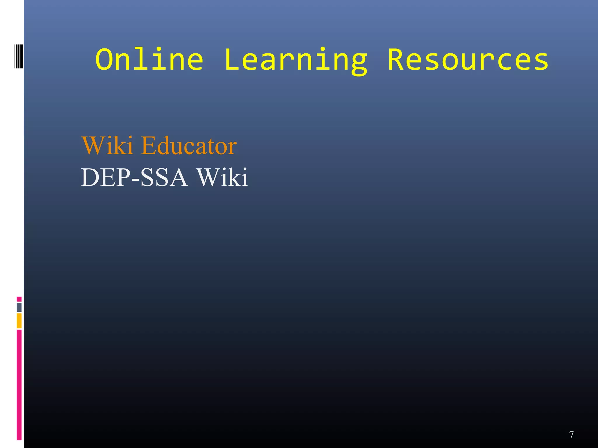 Online Learning Resources

Wiki Educator
DEP-SSA Wiki




                             7
 