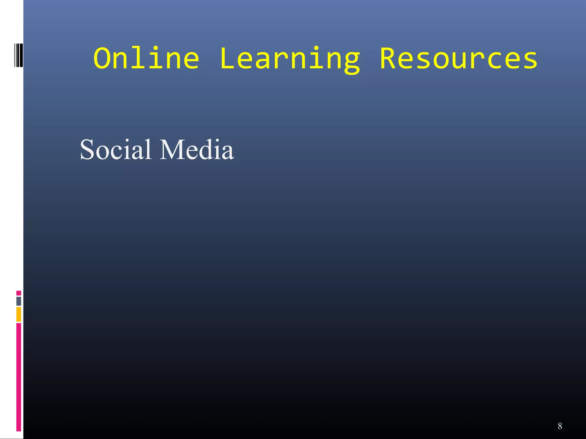 Online Learning Resources

Social Media




                             8
 