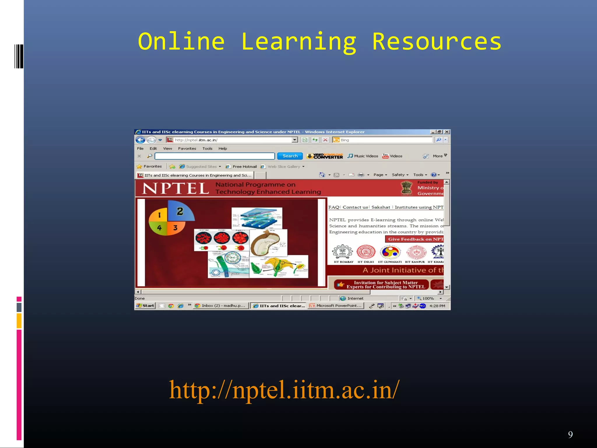 Online Learning Resources




  http://nptel.iitm.ac.in/
                             9
 