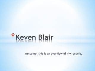 Welcome, this is an overview of my resume.
*
 