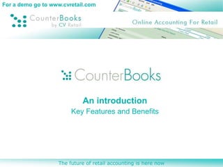 For a demo go to www.cvretail.com




                            An introduction
                        Key Features and Benefits




                   The future of retail accounting is here now
 