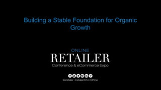 Building a Stable Foundation for Organic
Growth
 