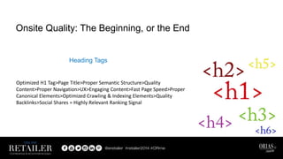 Heading Tags
Onsite Quality: The Beginning, or the End
Optimized H1 Tag>Page Title>Proper Semantic Structure>Quality
Content>Proper Navigation>UX>Engaging Content>Fast Page Speed>Proper
Canonical Elements>Optimized Crawling & Indexing Elements>Quality
Backlinks>Social Shares = Highly Relevant Ranking Signal
 