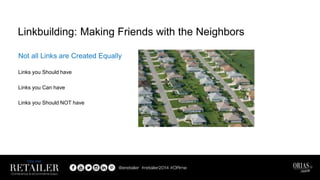 Not all Links are Created Equally
Links you Should have
Links you Can have
Links you Should NOT have
Linkbuilding: Making Friends with the Neighbors
 
