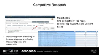 Competitive Research
Majestic SEO
Find Competitors’ Top Pages
Look for Top Pages that are Content
based
• Know what people are linking to
• Know what people are sharing
• Know what people are
interested in
 