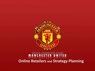 store.manutd.com Online Retailers and Strategy Planning 