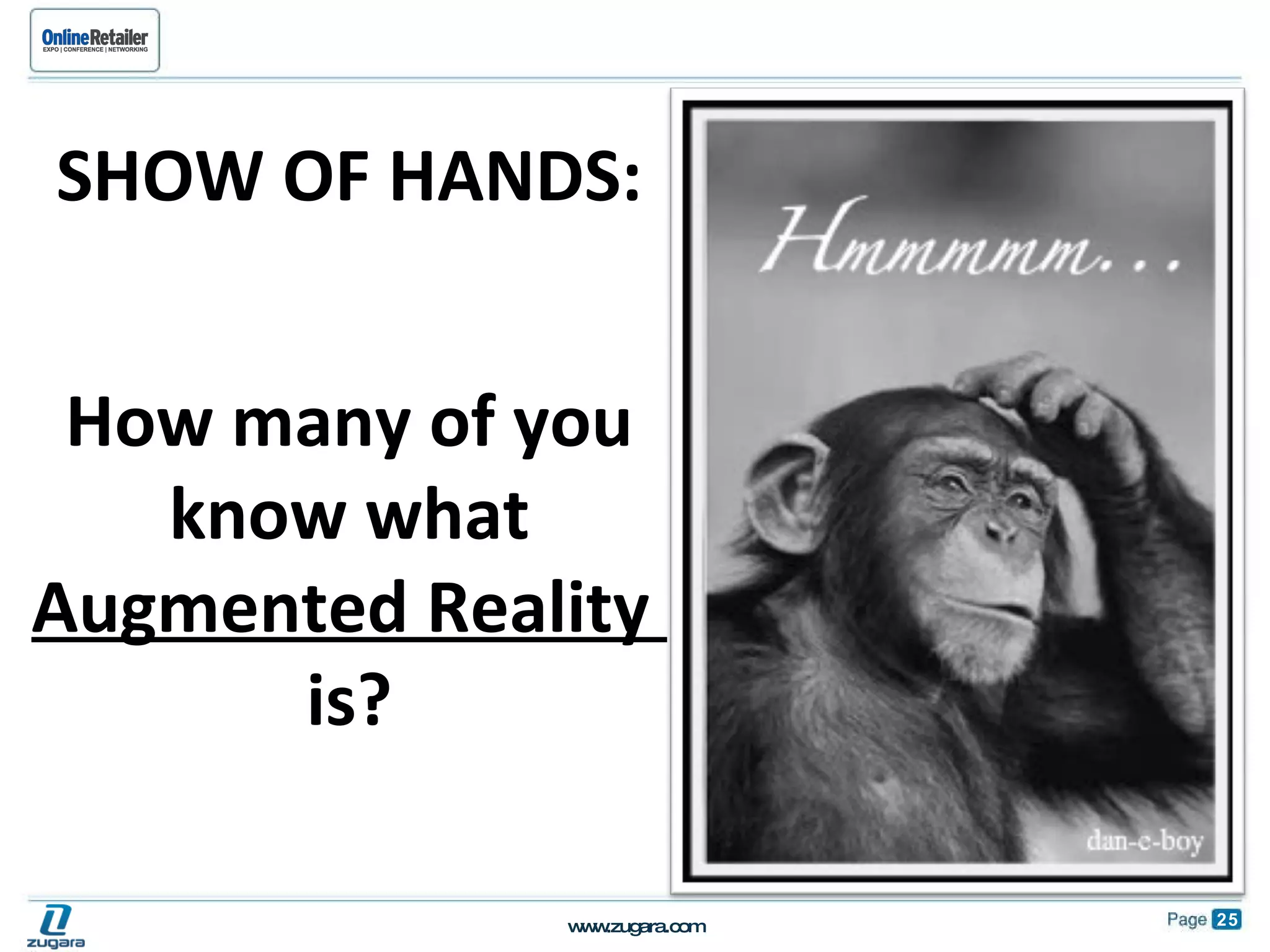 SHOW OF HANDS: How many of you know what  Augmented Reality  is? 
