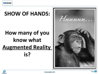 SHOW OF HANDS: How many of you know what  Augmented Reality  is? 