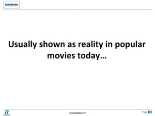 Usually shown as reality in popular movies today… 