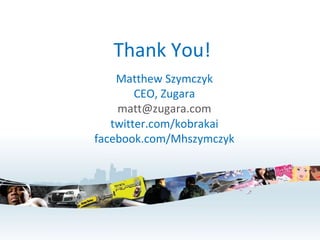 Thank You! Matthew Szymczyk CEO, Zugara [email_address] twitter.com/kobrakai facebook.com/Mhszymczyk 