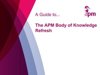 A Guide to...The APM Body of Knowledge Refresh 